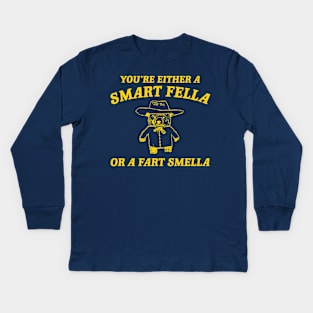 You're Either A Smart Fella Or A Fart Smella Kids Long Sleeve T-Shirt